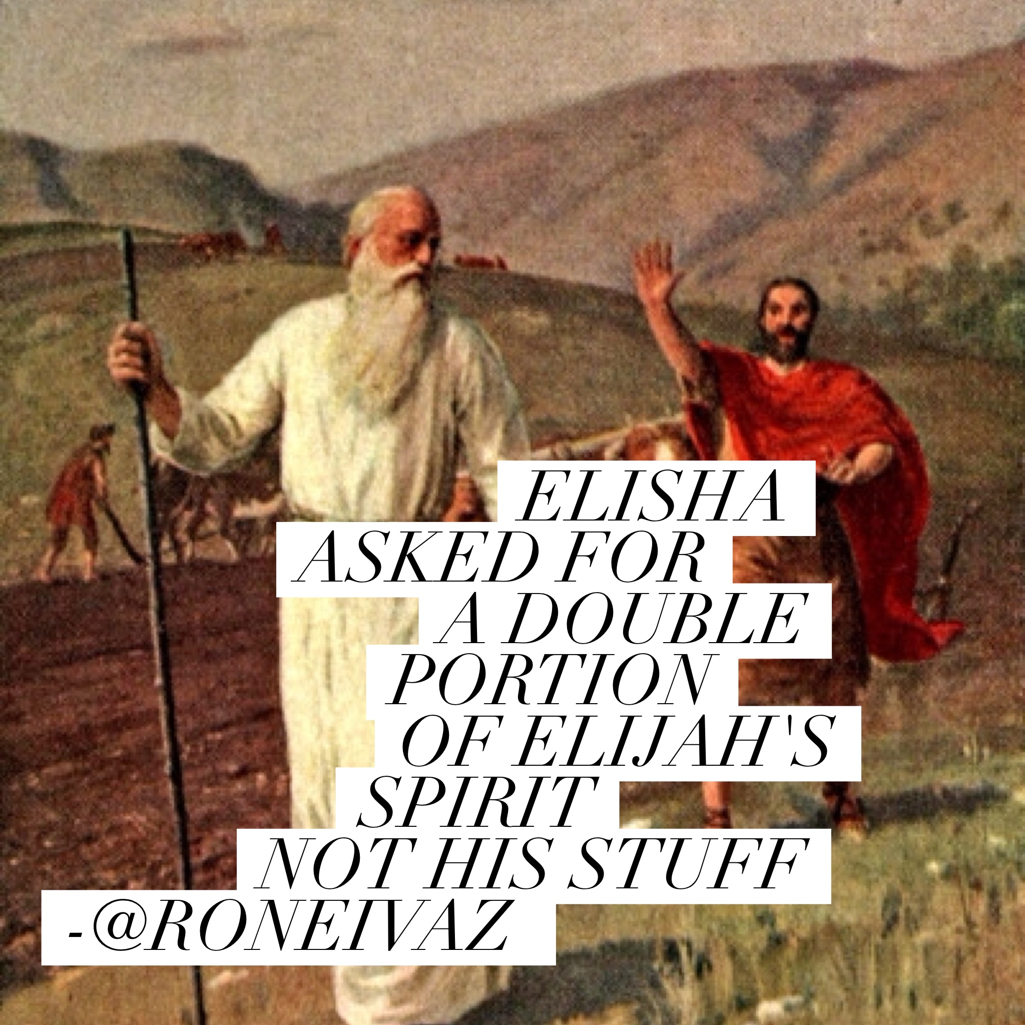 Elisha asked for a double portion of Elijah’s SPIRIT not his STUFF